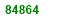 EIGHTY FOUR THOUSAND EIGHT HUNDRED  AND SIXTY FOUR